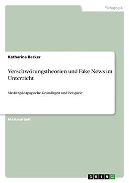 Verschwörungstheorien und Fake News im Unterricht: Medienpädagogische Grundlagen und Beispiele