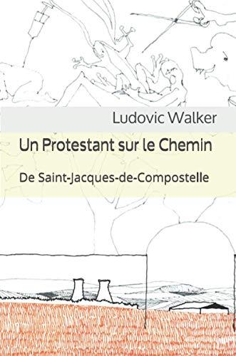 Un Protestant sur le Chemin: De Saint-Jacques-de-Compostelle