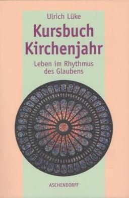 Kursbuch Kirchenjahr: Leben im Rythmus des Glaubens