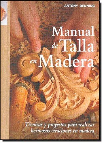 Manual de talla en madera : técnicas y proyectos para realizar hermosas creaciones en madera