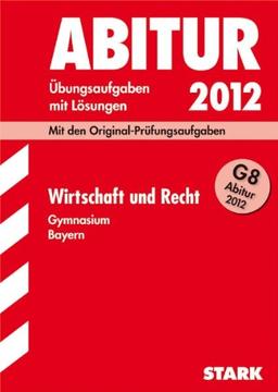 Abitur-Prüfungsaufgaben Gymnasium Bayern. Mit Lösungen: Abitur-Prüfungsaufgaben Gymnasium Bayern; Wirtschaft und Recht G8 Abitur 2012; Mit den ... 2011 und Übungsaufgaben mit Lösungen