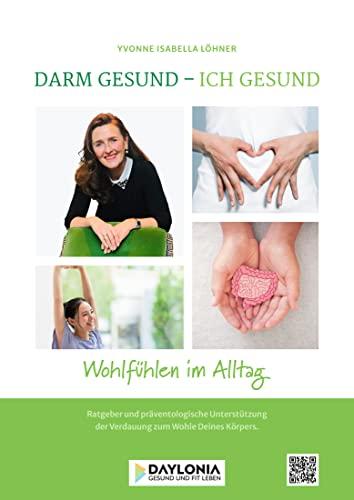 Darm gesund – Ich gesund: Ratgeber und präventologische Unterstützung der Verdauung zum Wohle Deines Körpers (Wohlfühlen im Alltag)