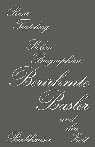 Berühmte Basler und ihre Zeit: Sieben Biographien