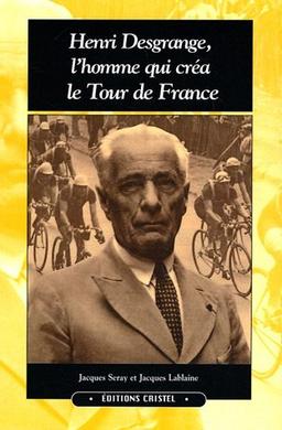 Henri Desgrange, l'homme qui créa le Tour de France