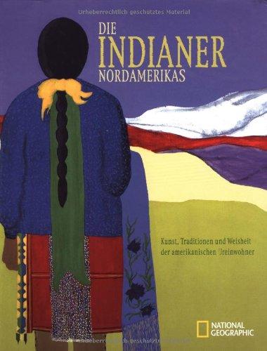 Die Indianer Nordamerikas: Kunst, Traditionen und Weisheit der amerikanischen Ureinwohner