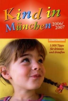 Kind in München 2006/2007. 1.000 Tipps für drinnen und draußen