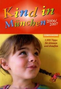 Kind in München 2006/2007. 1.000 Tipps für drinnen und draußen