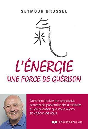 L'énergie, une force de guérison : comment activer les processus naturels de prévention de la maladie ou de guérison que nous avons en chacun de nous