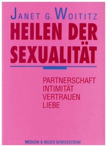 Heilen der Sexualität: Partnerschaft, Intimität, Vertrauen, Liebe