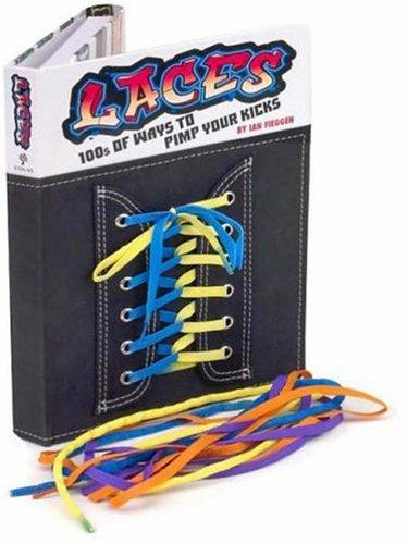 Laces: 100s of Ways to Pimp Your Kicks [With 4 Practice Laces]