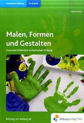 Handbücher für die frühkindliche Bildung: Malen, Formen und Gestalten: Konzepte frühester ästhetischer Bildung