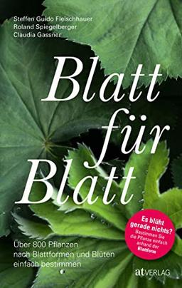 Blatt für Blatt: Über 800 Pflanzen nach Blattformen und Blüten einfach bestimmen. Pflanzen erkennen leicht gemacht – das praktische Bestimmungsbuch für das ganze Jahr