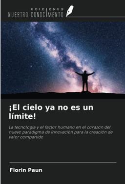 ¡El cielo ya no es un límite!: La tecnología y el factor humano en el corazón del nuevo paradigma de innovación para la creación de valor compartido