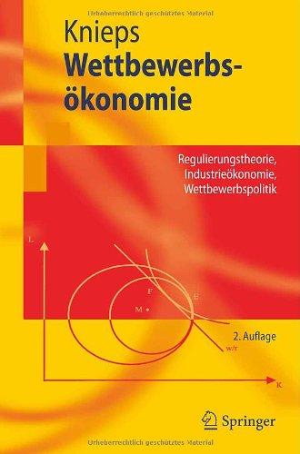 Wettbewerbsökonomie: Regulierungstheorie, Industrieökonomie, Wettbewerbspolitik: Regulierungstheorie, Industrieokonomie, Wettbewerbspolitik (Springer-Lehrbuch)