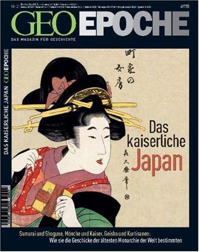 Geo Epoche 21/06: Das kaiserliche Japan - Samurai und Shogune, Mönche und Kaiser, Geisha und Kurtisanen: Wie sie die Geschicke der ältesten Monarchie der Welt bestimmten