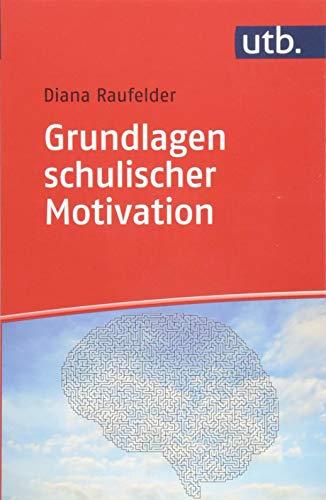 Grundlagen schulischer Motivation: Erkenntnisse aus Psychologie, Erziehungswissenschaft und Neurowissenschaften