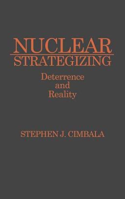 Nuclear Strategizing: Deterrence and Reality