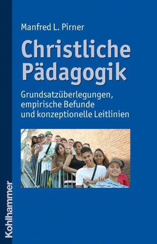 Christliche Pädagogik: Grundsatzüberlegungen, empirische Befunde und konzeptionelle Leitlinien