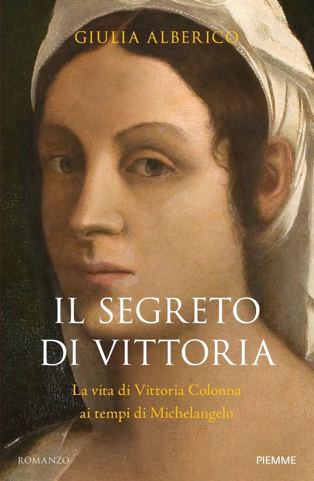 Il segreto di Vittoria. La vita di Vittoria Colonna ai tempi di Michelangelo (Storica)