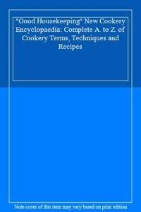 "Good Housekeeping" New Cookery Encyclopaedia: Complete A. to Z. of Cookery Terms, Techniques and Recipes