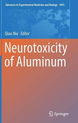 Neurotoxicity of Aluminum (Advances in Experimental Medicine and Biology, 1091, Band 1091)