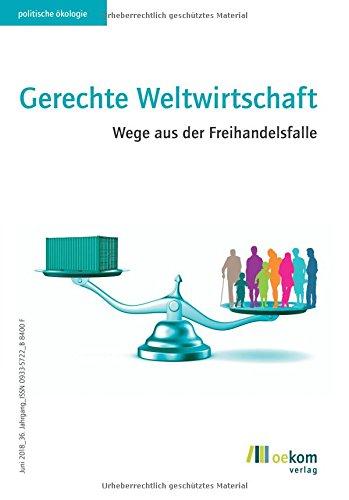 Gerechte Weltwirtschaft: Wege aus der Freihandelsfalle (Politische Ökologie, Band 153)