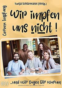 Corona Impfung - Wir impfen uns nicht! …und wir sagen Dir warum