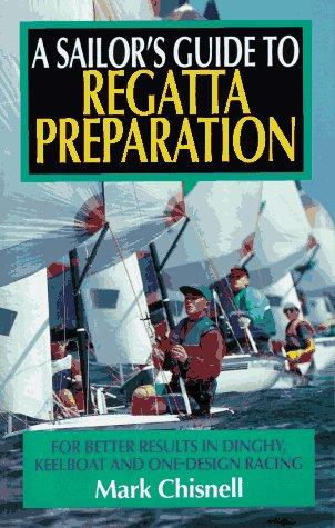 A Sailor's Guide to Regatta Preparation: For Better Results in Dinghy, Keelboat and One-Design Racing