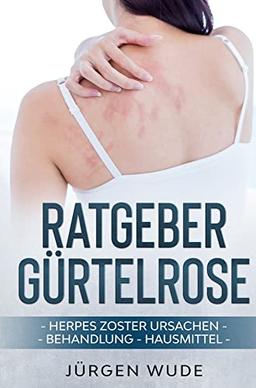 Ratgeber Gürtelrose: Herpes Zoster Ursachen Behandlung Hausmittel