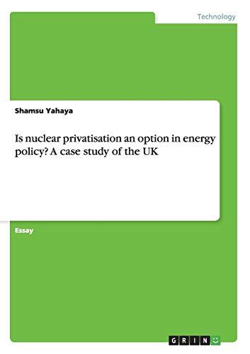 Is nuclear privatisation an option in energy policy? A case study of the UK