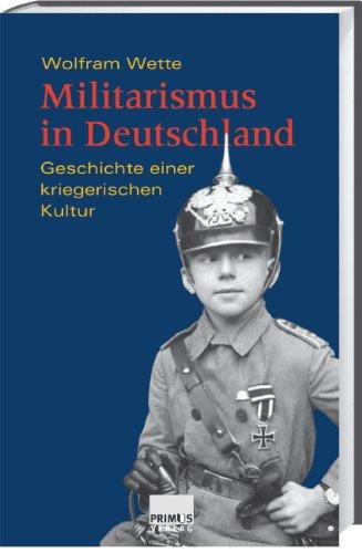 Militarismus in Deutschland. Geschichte einer kriegerischen Kultur