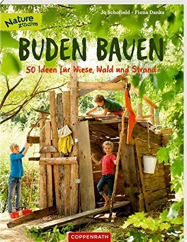 Buden bauen: 50 Ideen für Wiese, Wald und Strand