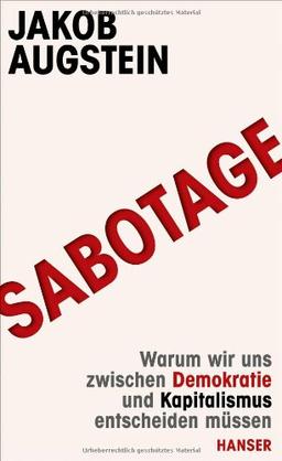 SABOTAGE: Warum wir uns zwischen Demokratie und Kapitalismus entscheiden müssen