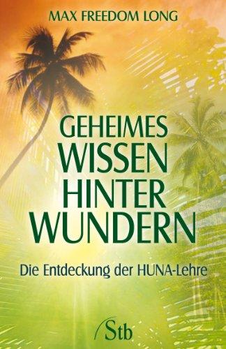 Geheimes Wissen hinter Wundern - Die Entdeckung der HUNA-Lehre