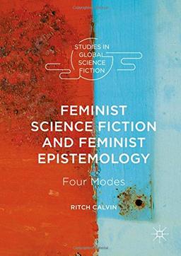 Feminist Science Fiction and Feminist Epistemology: Four Modes (Studies in Global Science Fiction)