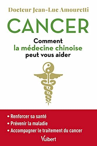 Cancer : comment la médecine chinoise peut vous aider : renforcer sa santé, prévenir la maladie, accompagner le traitement du cancer