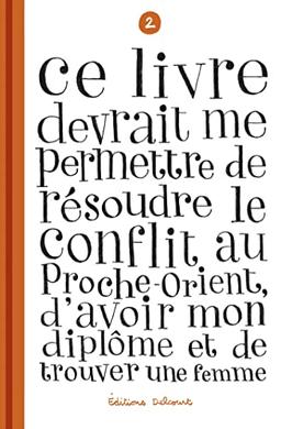 Ce livre devrait me permettre de résoudre le conflit au Proche-Orient, d'avoir mon diplôme et de trouver une femme. Vol. 2