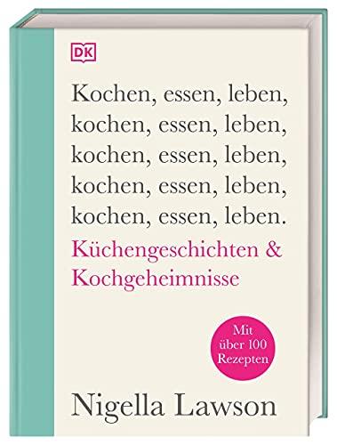 Kochen, essen, leben: Küchengeschichten & Kochgeheimnisse. Mit über 100 Rezepten