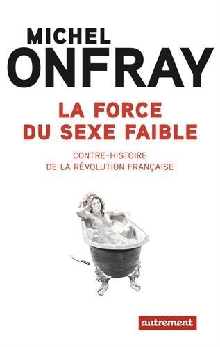 La force du sexe faible : contre-histoire de la Révolution française