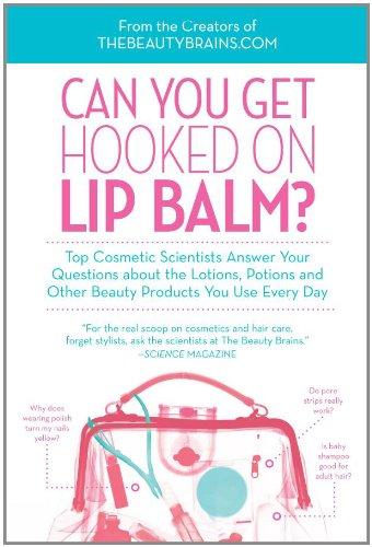 Can You Get Hooked on Lip Balm?: Top Cosmetic Scientists Answer Your Questions about the Lotions, Potions and Other Beauty Products You Use Every Day