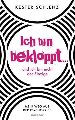 Ich bin bekloppt ... und ich bin nicht der Einzige: Mein Weg aus der Psychokrise