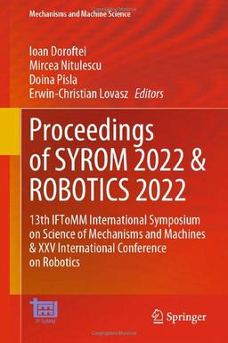 Proceedings of SYROM 2022 & ROBOTICS 2022: 13th IFToMM International Symposium on Science of Mechanisms and Machines & XXV International Conference on ... and Machine Science, 127, Band 127)