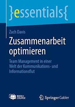 Zusammenarbeit optimieren: Team Management in einer Welt der Kommunikations- und Informationsflut (essentials)