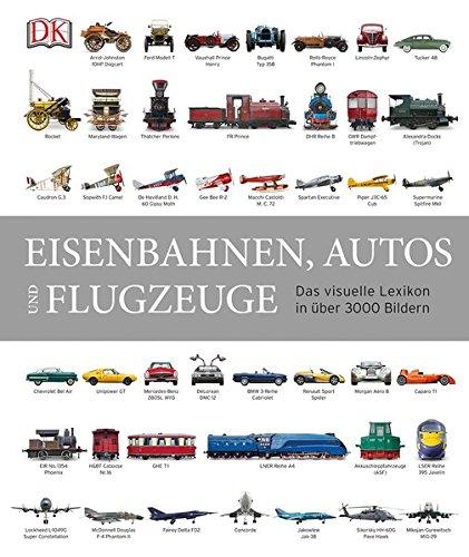 Eisenbahnen, Autos und Flugzeuge: Das visuelle Lexikon in über 3000 Bildern