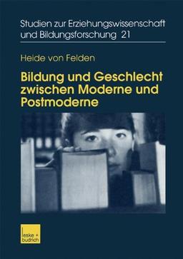 Bildung und Geschlecht Zwischen Moderne und Postmoderne: Zur Verknüpfung von Bildungs-, Biographie- und Genderforschung (Studien zur Erziehungswissenschaft und Bildungsforschung)