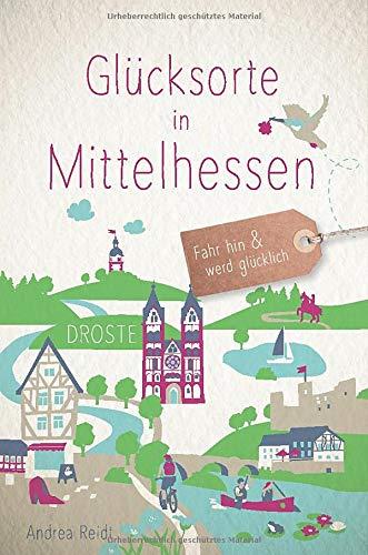 Glücksorte in Mittelhessen: Fahr hin und werd glücklich