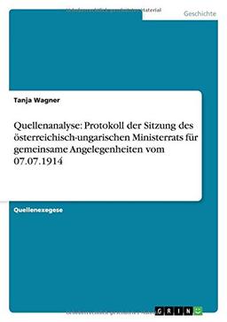 Quellenanalyse: Protokoll der Sitzung des österreichisch-ungarischen Ministerrats für gemeinsame Angelegenheiten vom 07.07.1914