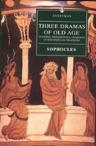 Three Dramas of Old Age: Elektra, Philoktetes, Oidipous at Kolonos, with Trackers and Other Selected Fragments (Everyman's Library)