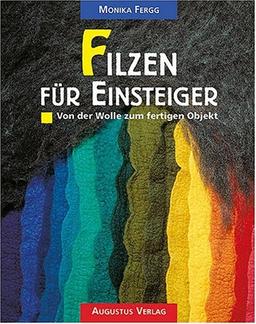 Filzen für Einsteiger. Von der Wolle zum fertigen Objekt