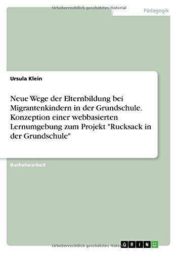 Neue Wege der Elternbildung bei Migrantenkindern in der Grundschule. Konzeption einer webbasierten Lernumgebung zum Projekt "Rucksack in der Grundschule"